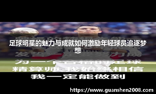 足球明星的魅力与成就如何激励年轻球员追逐梦想