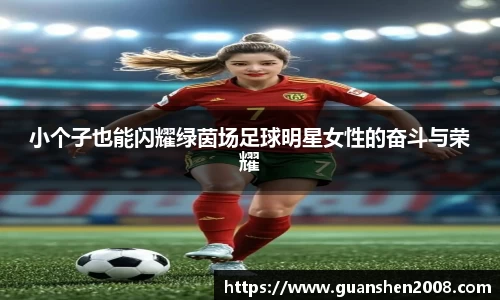 小个子也能闪耀绿茵场足球明星女性的奋斗与荣耀
